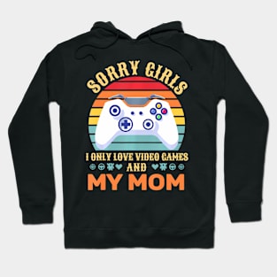 Sorry Girls I Only Love Video Games And My Mom Gamer Hoodie